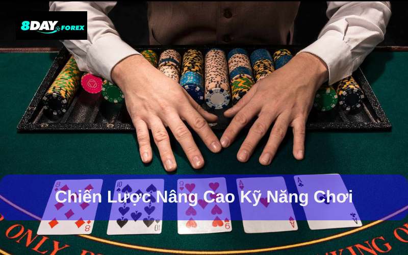 Chiến lược nâng cao kỹ năng chơi bài Poker